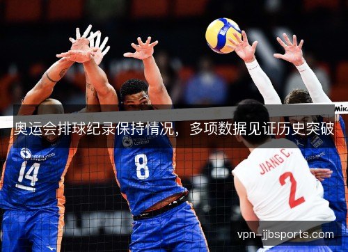 奥运会排球纪录保持情况，多项数据见证历史突破